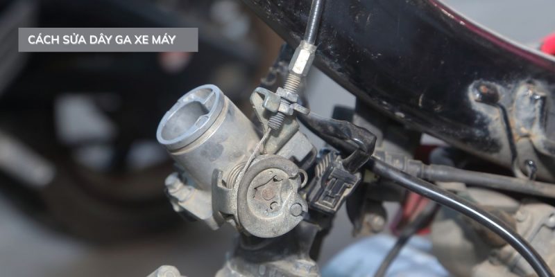 Hướng Dẫn Cách Sửa Dây Ga Xe Máy Tại Nhà