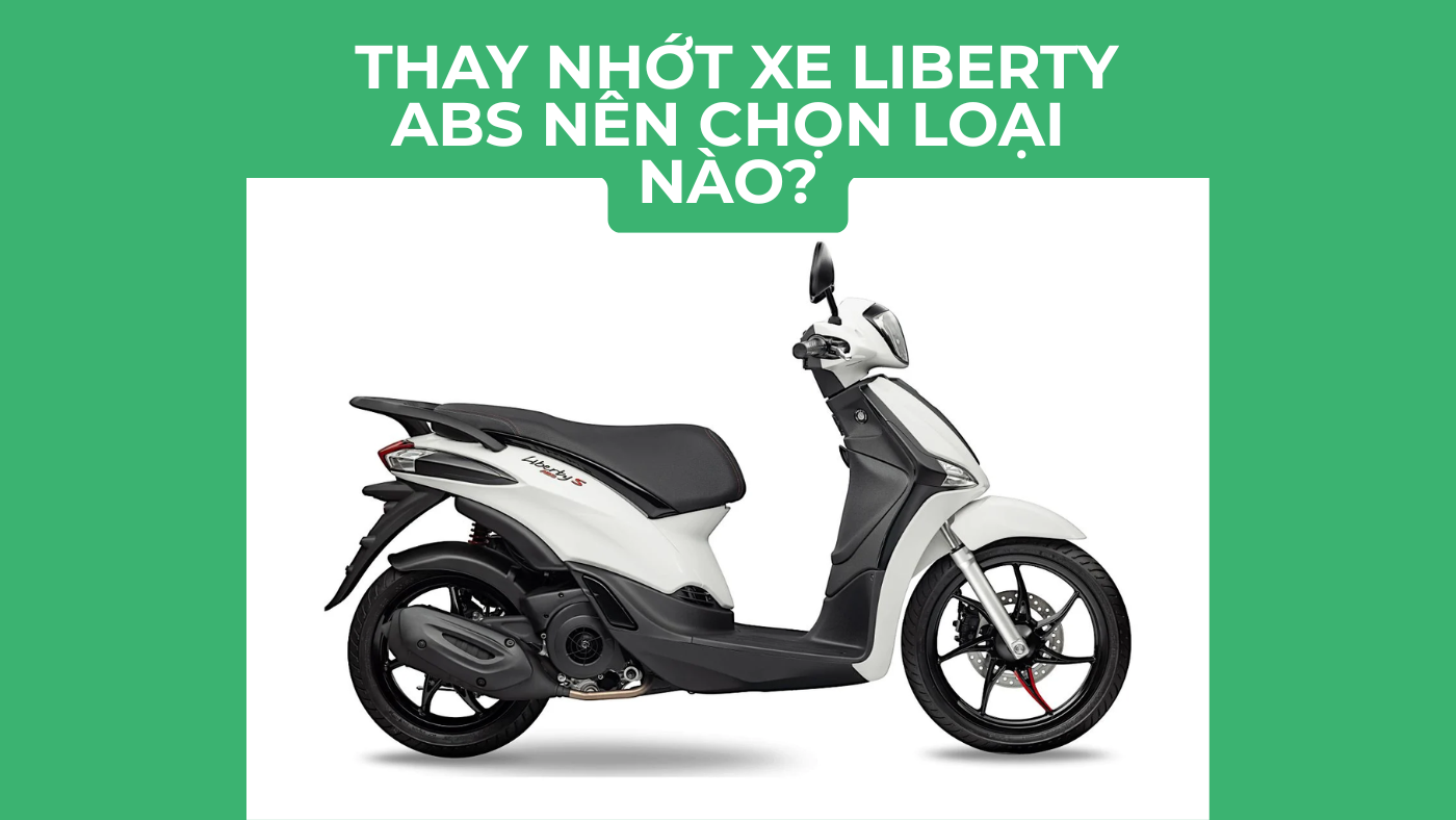 Thay Nhớt Xe Liberty ABS Nên Chọn Loại Nào?
